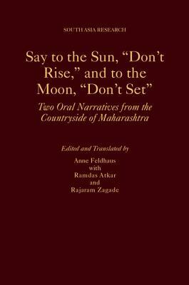 Say to the Sun, "don't Rise," and to the Moon, "don't Set": Two Oral Narratives from the Countryside of Maharashtra by 