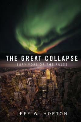 The Great Collapse: Survivors of the Pulse by Jeff W. Horton