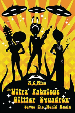 The Ultra Fabulous Glitter Squadron Saves the World Again by A.C. Wise