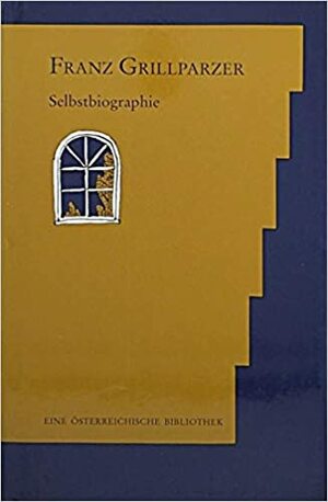 Franz Grillparzer: Selbstbiographie by Franz Grillparzer