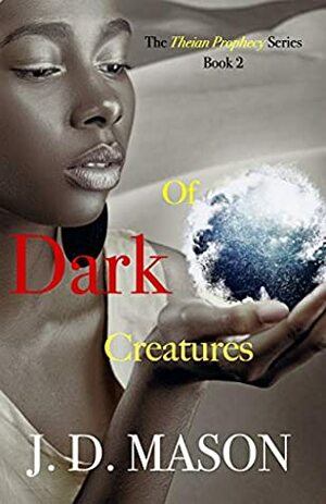 Of Dark Creatures (The Theian Prophecy Book 2) by J.D. Mason