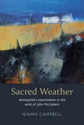 Sacred Weather: Atmospheric Essentialism in the Work of John McGahern by Niamh Campbell