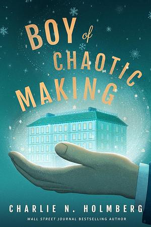Boy of Chaotic Making by Charlie N. Holmberg