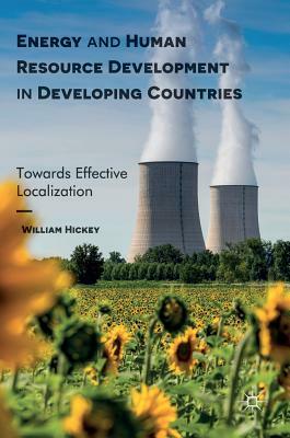 Energy and Human Resource Development in Developing Countries: Towards Effective Localization by William Hickey