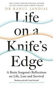 Life on a Knife’s Edge: A Brain Surgeon’s Reflections on Life, Loss and Survival by Rahul Jandial