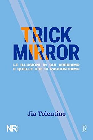 Trick Mirror. Le illusioni in cui crediamo e quelle che ci raccontiamo by Jia Tolentino
