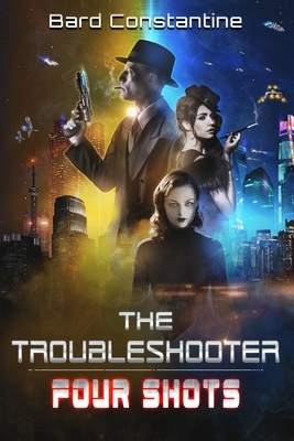 The Troubleshooter: Four Shots by Bard Constantine