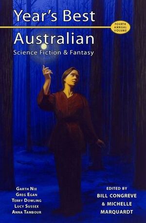 Year's Best Australian Science Fiction And Fantasy, Volume 4 by Greg Egan, Garth Nix, Rick Kennett, Cat Sparks, Adam Browne, Trent Jamieson, Bill Congreve, Ben Peek, Rjurik Davidson, Richard Harland, Lucy Sussex, Terry Dowling, Michelle Marquardt, Anna Tambour