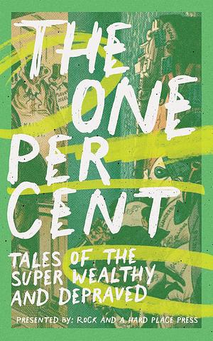 The One Percent : Tales of the Super Wealthy and Depraved by Rock and a Hard Place Press