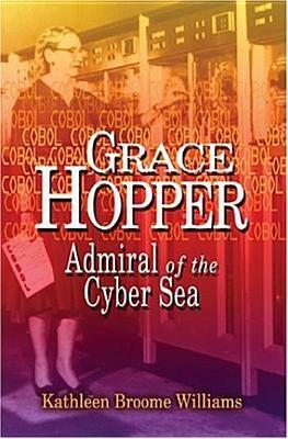 Grace Hopper: Admiral of the Cyber Sea by Kathleen Broome Williams