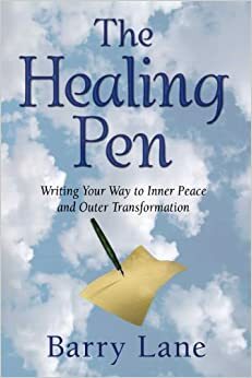 The Healing Pen: Writing Your Way to Inner Peace and Outer Transformation by Barry Lane, Ann Dumaresq