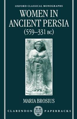 Women in Ancient Persia, 559-331 BC by Maria Brosius