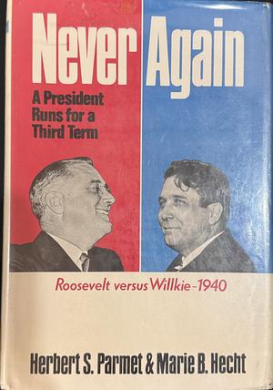 Never Again: A President Runs for a Third Term by Herbert S. Parmet, Marie B. Hecht