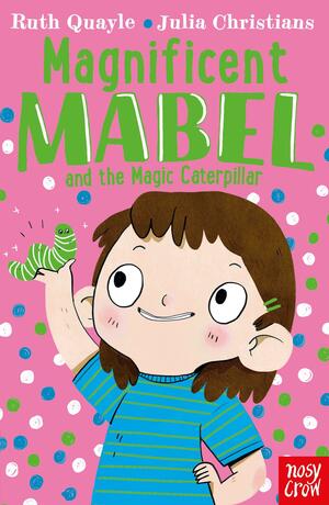 Magnificent Mabel & Magic Caterpillar by Ruth Quayle
