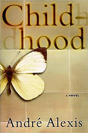 Childhood: A Novel by André Alexis, André Alexis