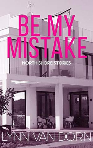Be My Mistake by Lynn Van Dorn