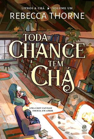 Toda chance tem chá: Livro 1 da Série Livros &amp; Chá, uma Cozy Fantasy imersa em amor by Rebecca Thorne