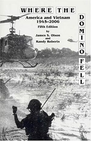 Where The Domino Fell: America and Vietnam 1945-2006 (Fifth Edition) by Randy W. Roberts, James S. Olson