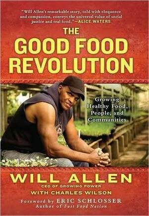 The Good Food Revolution: Growing Healthy Food, People, and Communities by Charles Wilson, Will Allen