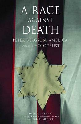 A Race Against Death: Peter Bergson, America, and the Holocaust by David S. Wyman, Rafael Medoff