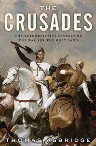 The Crusades: The Authoritative History of the War for the Holy Land by Thomas Asbridge