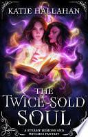 The Twice-Sold Soul: A Steamy Demons and Witches Fantasy by Katie Hallahan