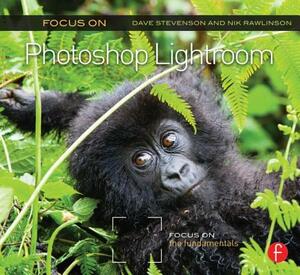 Focus on Photoshop Lightroom: Focus on the Fundamentals by Nik Rawlinson, Dave Stevenson