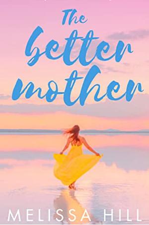 The Better Mother by Melissa Hill, Melissa Hill