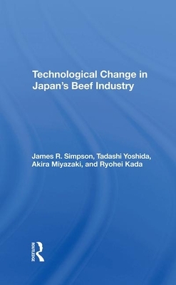 Technological Change in Japan's Beef Industry by James R. Simpson, Tadashi Yoshida, Akira Miyazaki