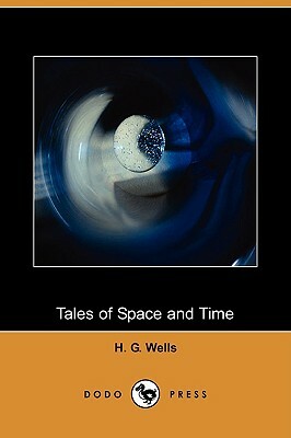 Tales of Space and Time (Dodo Press) by H.G. Wells