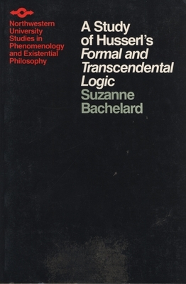 A Study of Husserl's Formal and Transcendental Logic by Suzanne Bachelard