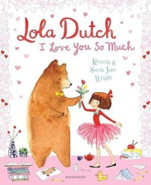 Lola Dutch: I Love You So Much by Sarah Jane Wright, Kenneth Wright