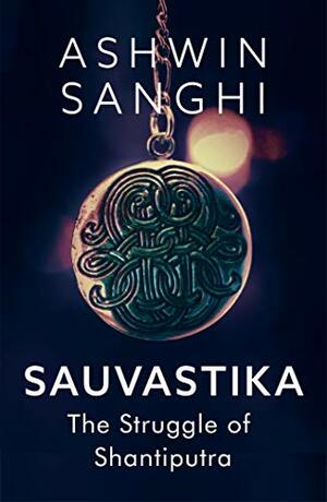 Sauvastika: The Struggle of Shantiputra by Ashwin Sanghi