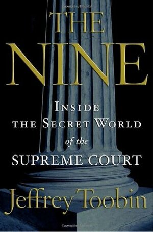 The Nine: Inside the Secret World of the Supreme Court by Jeffrey Toobin