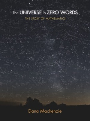 The Universe in Zero Words: The Story of Mathematics as Told Through Equations by Dana Mackenzie