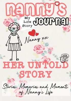 Nanny's Journal - Her Untold Story: Stories, Memories and Moments of Nanny's Life: A Guided Memory Journal by The Life Graduate Publishing Group