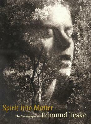 Spirit into Matter: The Photographs of Edmund Teske by Julian Cox