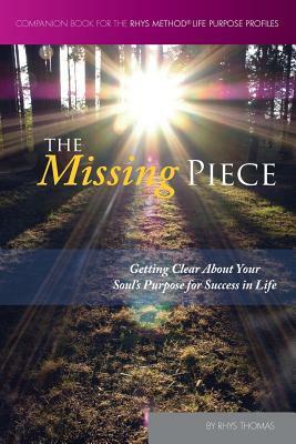 The Missing Piece: Getting Clear About Your Soul's Purpose for Success in Life by Rhys Thomas