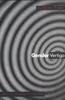 Gender Vertigo: American Families in Transition by Barbara J. Risman