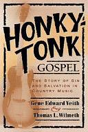 Honky-tonk Gospel: The Story of Sin and Salvation in Country Music by Thomas L. Wilmeth, Gene Edward Veith (Jr.)