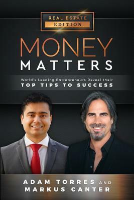Money Matters: World's Leading Entrepreneurs Reveal Their Top Tips to Success (Vol.1 - Edition 9) by Markus Canter, Adam Torres