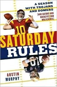 Saturday Rules: A Season with Trojans and Domers (and Gators and Buckeyes and Wolverines) by Austin Murphy