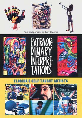 Extraordinary Interpretations: Florida's Self-Taught Artists by Gary Monroe, Mallory M. O'Connor