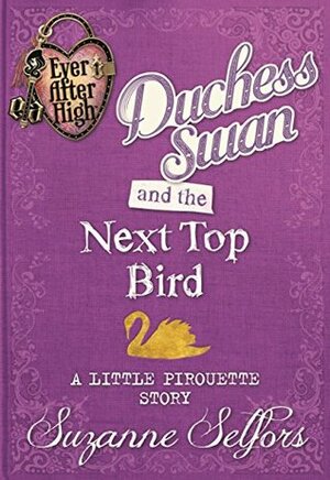 Duchess Swan and the Next Top Bird: A Little Pirouette Story by Suzanne Selfors