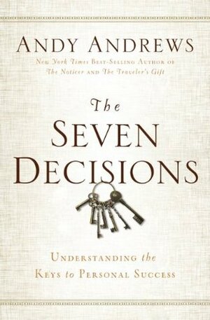 The Seven Decisions: Understanding the Keys to Personal Success by Andy Andrews