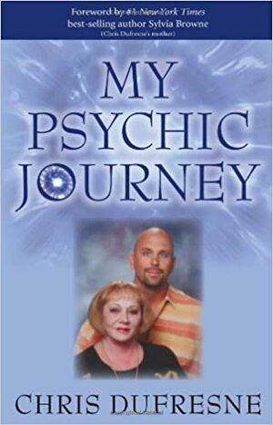 My Psychic Journey: How to be More Psychic by Chris Dufresne