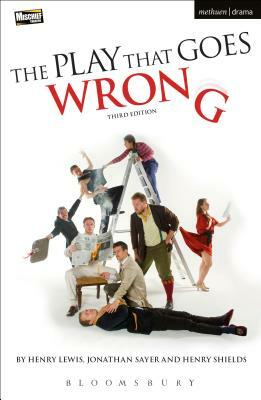 The Play That Goes Wrong: 3rd Edition by Henry Lewis, Henry Shields, Jonathan Sayer