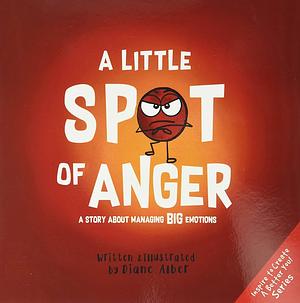 A Little SPOT of Anger:A Story About Managing BIG Emotions by Diane Alber