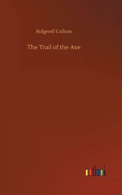 The Trail of the Axe by Ridgwell Cullum