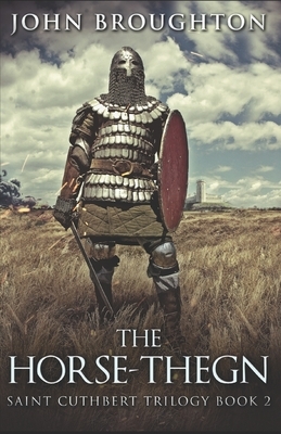 The Horse-Thegn: Tale of an Anglo-Saxon Horse-thegn in Northumbria by John Broughton